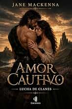 Amor Cautivo : Lucha de Clanes (Trilogía Highlanders nº 1)