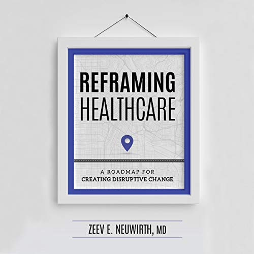Reframing Healthcare: A Roadmap for Creating Disruptive Change by Zeev E. Neuwirth MD episode artwork