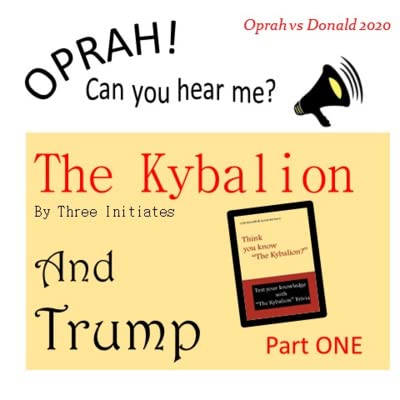 Oprah - Can You Hear Me - 56 - The Kybalion and TRUMP - Part One