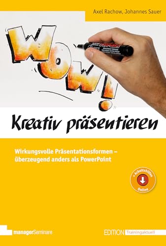Kreativ präsentieren: Wirkungsvolle Präsentationsformen - überzeugend anders als PowerPoint (Edition Training aktuell)