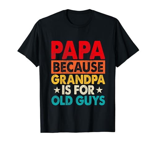 Papa because grandpa is for old guys Father's Day For Papa Camiseta