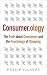 Consumerology: The Truth about Consumers and the Psychology of Shopping