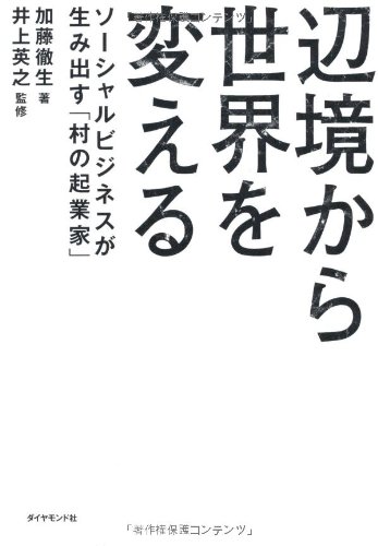 辺境から世界を変える ――ソーシャルビジネスが生み出す「村の起業家」 辺境から世界を変える ――ソーシャルビジネスが生み出す「村の起業家」