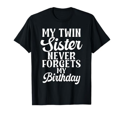My Twin Sister Never Forgets My Birthday Funny Twin Sisters T-Shirt