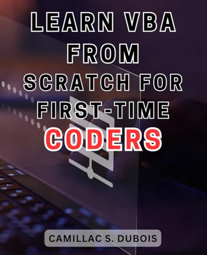 Learn VBA from Scratch for First-time Coders: Discover the Proven Techniques to Excel in VBA Programming – Ace It Like an Expert