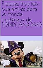 Frappez trois fois puis entrez dans le monde mystérieux de DISNEYLAND...PARIS (French Edition)