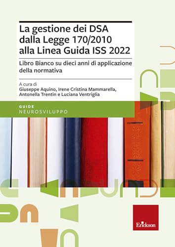 La Gestione Dei Dsa Dalla Legge 170/2010 Alla Linea Guida Del 2022. Libro Bianco Su Dieci Anni Di Applicazione Della Normativa