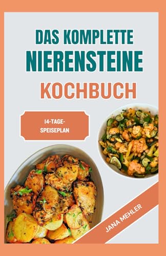 Das Komplette Nierensteine Kochbuch: Schnelle, nahrhafte, natriumarme, oxalatarme und entzündungshemmende Diätrezepte für Patienten mit Nierensteinen