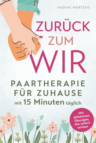 Zurück zum Wir: Paartherapie für Zuhause mit 15 Minuten täglich: Beziehungskonflikte lösen, Kommunikation verbessern und Partnerschaft stärken - Mit effektiven Übungen, die sofort wirken