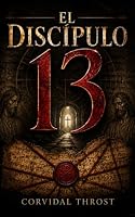 EL DISCÍPULO 13: El hallazgo que el Vaticano intentó enterrar y la conspiración que la Iglesia quería olvidar (Spanish Edition) B0HDMQFLKP Book Cover