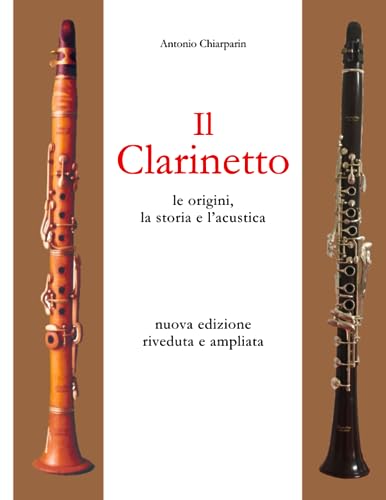 Il Clarinetto, le origini, la storia e l'acustica: nuova edizione riveduta e ampliat