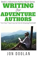 Writing for Adventure Authors: Turn Your Travel Journal into an Amazing First Draft (Adventure Author Series) 1980764816 Book Cover