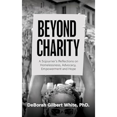 Beyond Charity: A Sojourner's Reflections on Homelessness, Advocacy, Empowerment and Hope