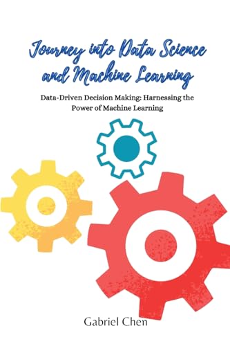 Journey into Data Science and Machine Learning: Data-driven desicion making: harnessing the power of machine learning