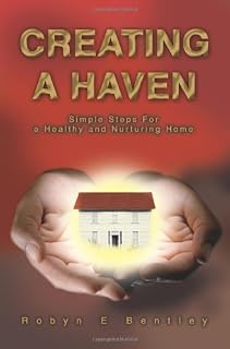 Creating a Haven: Simple Steps For a Healthy and Nurturing Home by Robyn Bentley (2004-06-23)