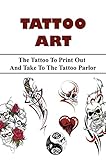 Tattoo Art: The Tattoo To Print Out And Take To The Tattoo Parlor (English Edition)