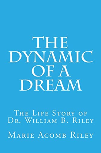 The Dynamic of a Dream: The Life Story of Dr. William B. Riley