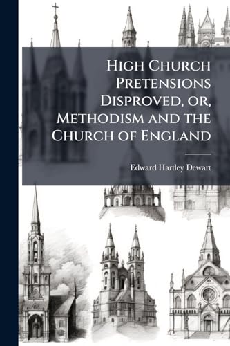 High Church Pretensions Disproved, or, Methodism and the Church of England