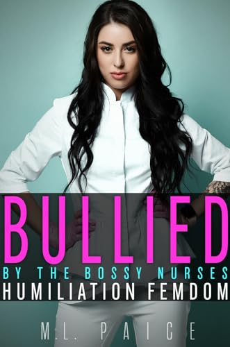 Bullied by the Bossy Nurses: Humiliation Emasculation Femdom (I Was Humiliated, and I Loved It!)