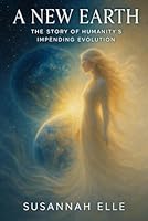 A New Earth: The Story of Humanity's Impending Evolution B0F5WLJ6WV Book Cover
