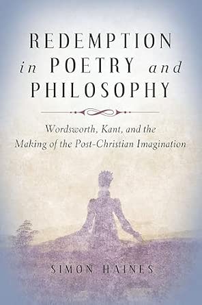 Redemption in Poetry and Philosophy: Wordsworth, Kant, and the Making of the Post-Christian Imagination Redemption in Poetry and Philosophy: Wordsworth, Kant, and the Making of the Post-Christian Imagination book cover