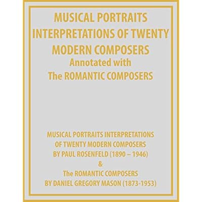 MUSICAL PORTRAITS INTERPRETATIONS OF TWENTY MODERN COMPOSERS Annotated with The ROMANTIC COMPOSERS