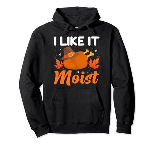 I LIKE IT MOIST Camicia Thanksgiving Costume Turkey Leg Day Felpa con Cappuccio