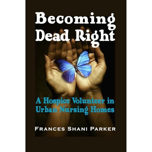 Becoming Dead Right: A Hospice Volunteer in Urban Nursing Homes by Frances Shani Parker episode artwork