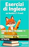 Esercizi di Inglese per Bambini 7–11 Anni: Workbook Divertente per Imparare l’Inglese Passo Dopo Passo (Italian Edition)