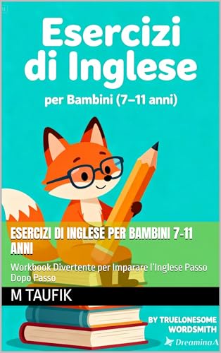 Esercizi di Inglese per Bambini 7–11 Anni: Workbook Divertente per Imparare l’Inglese Passo Dopo Passo (Italian Edition)