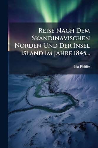 Reise Nach Dem Skandinavischen Norden Und Der Insel Island Im Jahre 1845... (German Edition)