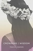 Crowning Wisdom: An Inspirational Reference Guide to Proverbs 0986391808 Book Cover