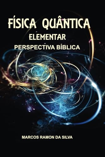 FÍSICA QUÂNTICA ELEMENTAR: Perspectiva Bíblica (Física - Matéria e Energia) (Portuguese Edition)