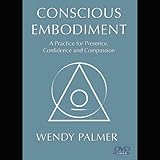 Conscious Embodiment: A Practice for Presence, Confidence and Compassion.