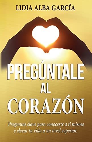 Pregúntale al corazón: Preguntas clave para conocerte a ti mismo y elevar tu vida a un nivel superior (El diario dorado de tu vida, Band 2)