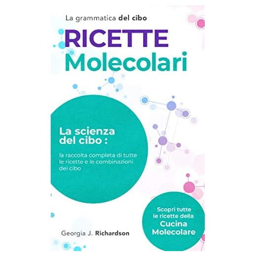 RICETTE MOLECOLARI: La scienza del cibo: la raccolta completa di tutte le RICETTE e combinazioni dei cibi. Scopri tutte ricette della cucina molecolare e la grammatica del cibo.