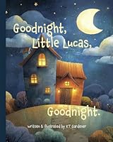 Goodnight, Little Lucas, Goodnight: A Gentle Bedtime Story for Calm and Sleep (Goodnight, Sweet Dreams, Goodnight) B0GJRM125K Book Cover