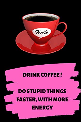 Drink Coffee ! Do stupid things faster, with more energy: nice notebook/journal with a funny office saying, ca. 6 x 9