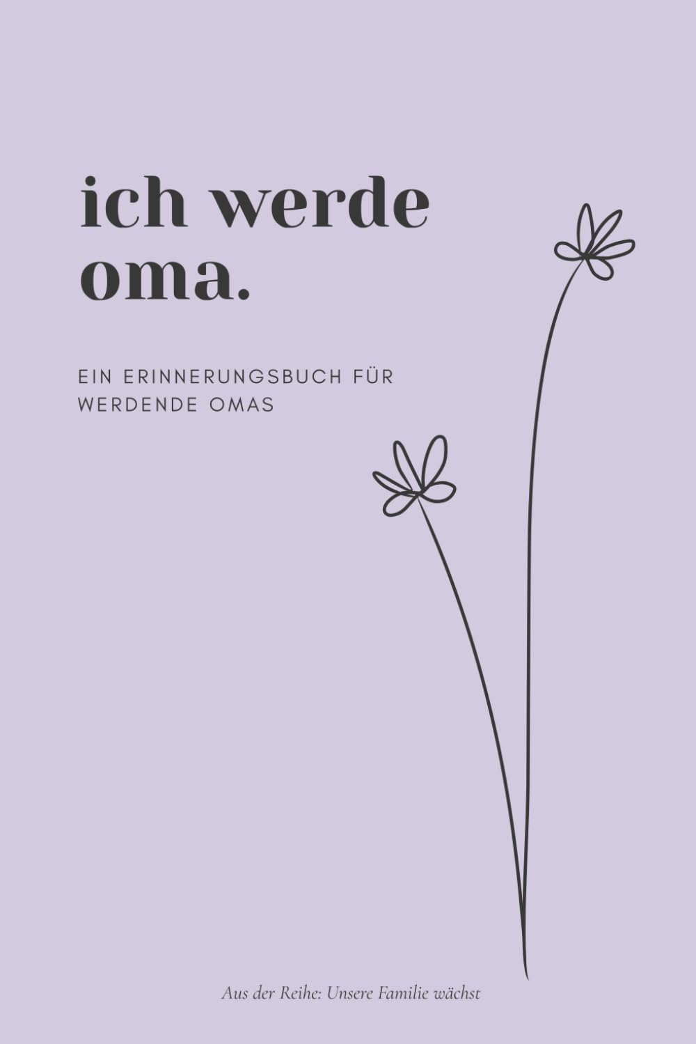 Ich werde Oma: Ein Erinnerungsbuch zur Schwangerschaftsverkündung (Unsere Familie wächst)
