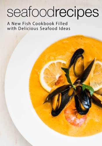 Seafood Recipes: A New Fish Cookbook Filled with Delicious Seafood Ideas (2nd Edition)