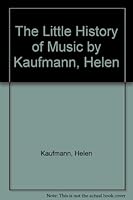 The Little History of Music by Kaufmann, Helen by Kaufmann, Helen by Kaufmann, Helen B002FB9MTM Book Cover