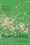 Brainjacking: The Science of Influence and Manipulation