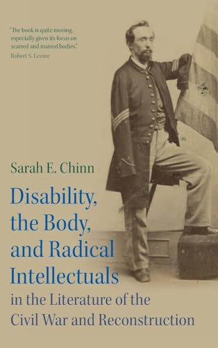 Disability, the Body, and Radical Intellectuals in the Literature of the Civil War and Reconstruction (Cambridge Studies in American Literature and Culture, Series Number 194)