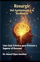Resurgir: Del Agotamiento a la Resiliencia: Una Guía Práctica para Prevenir y Superar el Burnout (Spanish Edition) B0F5NZX78L Book Cover