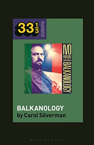 Ivo Papazov’s Balkanology (33 1/3 Europe) -  Silverman, Carol, Hardcover