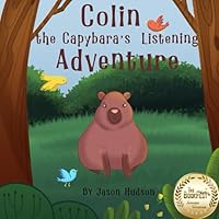 Colin the Capybara's Listening Adventure: A Heartfelt Tale of Friendship and Empathy B0D1555SN8 Book Cover