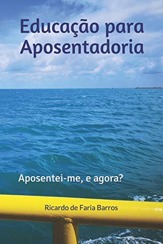 Educação para Aposentadoria: Aposentei-me, e agora? (Longevidade e Aposentadoria) (Portuguese Edition)