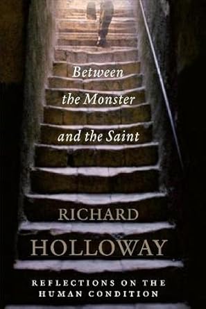 Between The Monster And The Saint: Reflections on the Human Condition