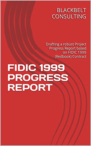 FIDIC 1999 PROGRESS REPORT: Drafting a robust Project Progress Report based on FIDIC 1999 (Redbook) Contract