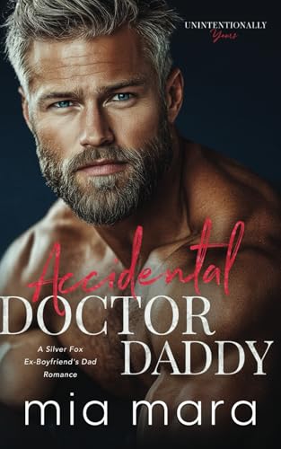 Accidental Doctor Daddy: A Silver Fox Ex-Boyfriend's Dad Romance (Unintentionally Yours)
